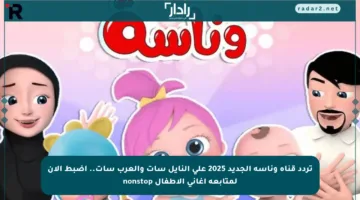تردد قناة وناسة الجديد 2025 على النايل سات والعرب سات.. اضبط الآن لمتابعة أغاني الأطفال nonstop